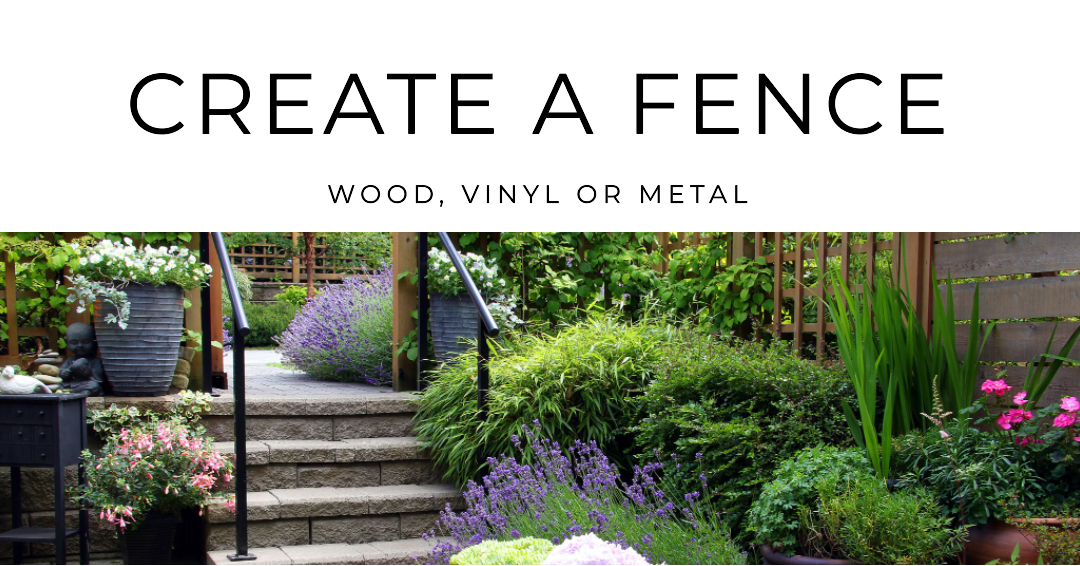 Create a Fence with Wood, Vinyl or Metal!